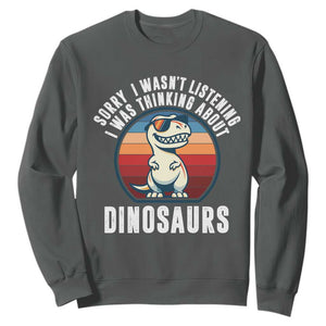 Funny Dino Lovers Sweatshirt Sorry I Was Not Listening I Was Thinking About Dinosaurs TS12 Dark Heather Print Your Wear