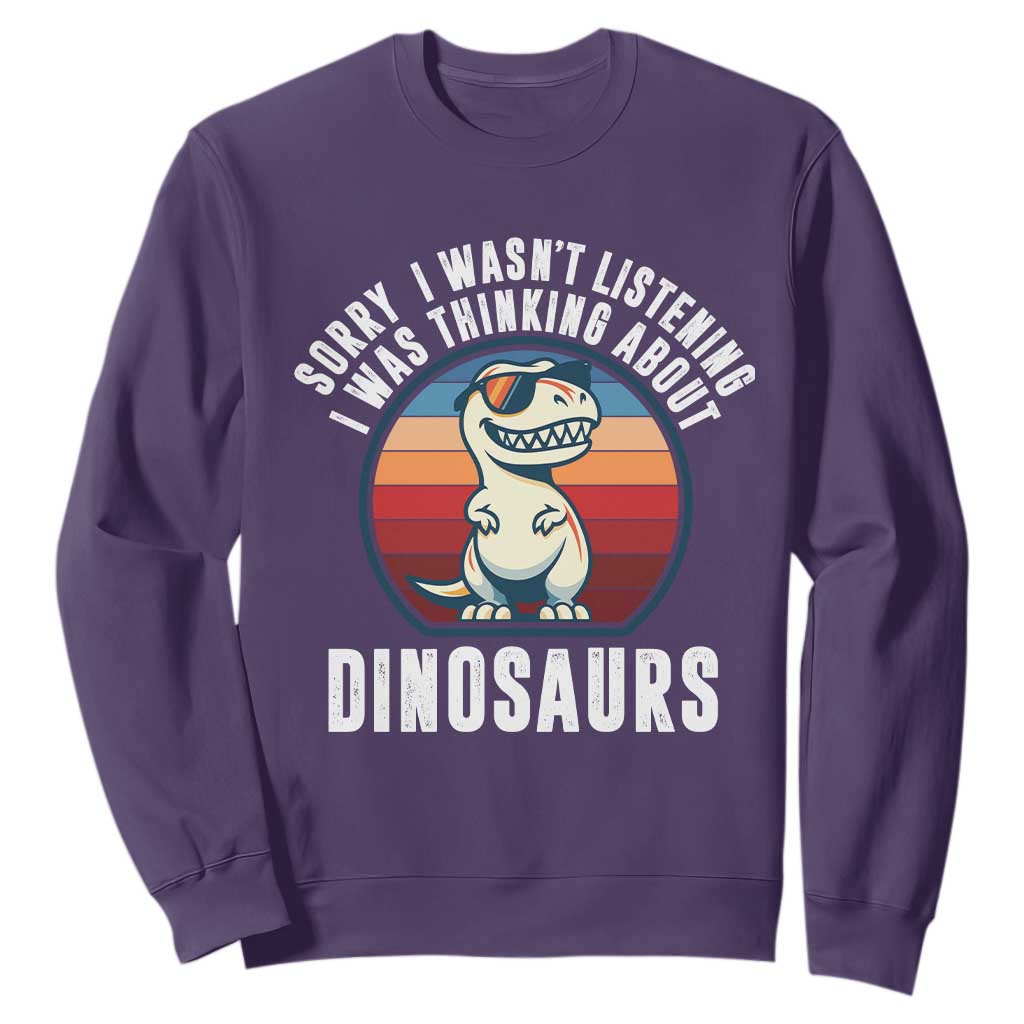 Funny Dino Lovers Sweatshirt Sorry I Was Not Listening I Was Thinking About Dinosaurs TS12 Purple Print Your Wear