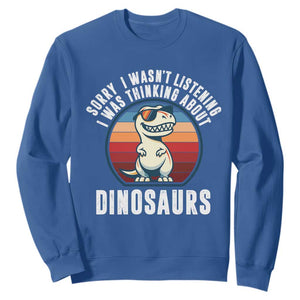 Funny Dino Lovers Sweatshirt Sorry I Was Not Listening I Was Thinking About Dinosaurs TS12 Royal Blue Print Your Wear