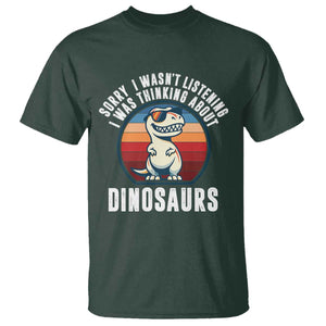 Funny Dino Lovers T Shirt Sorry I Was Not Listening I Was Thinking About Dinosaurs TS12 Dark Forest Green Print Your Wear