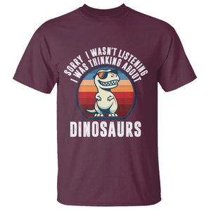 Funny Dino Lovers T Shirt Sorry I Was Not Listening I Was Thinking About Dinosaurs TS12 Maroon Print Your Wear
