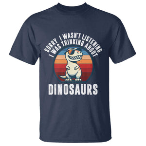 Funny Dino Lovers T Shirt Sorry I Was Not Listening I Was Thinking About Dinosaurs TS12 Navy Print Your Wear