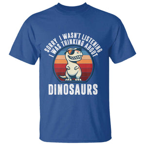 Funny Dino Lovers T Shirt Sorry I Was Not Listening I Was Thinking About Dinosaurs TS12 Royal Blue Print Your Wear