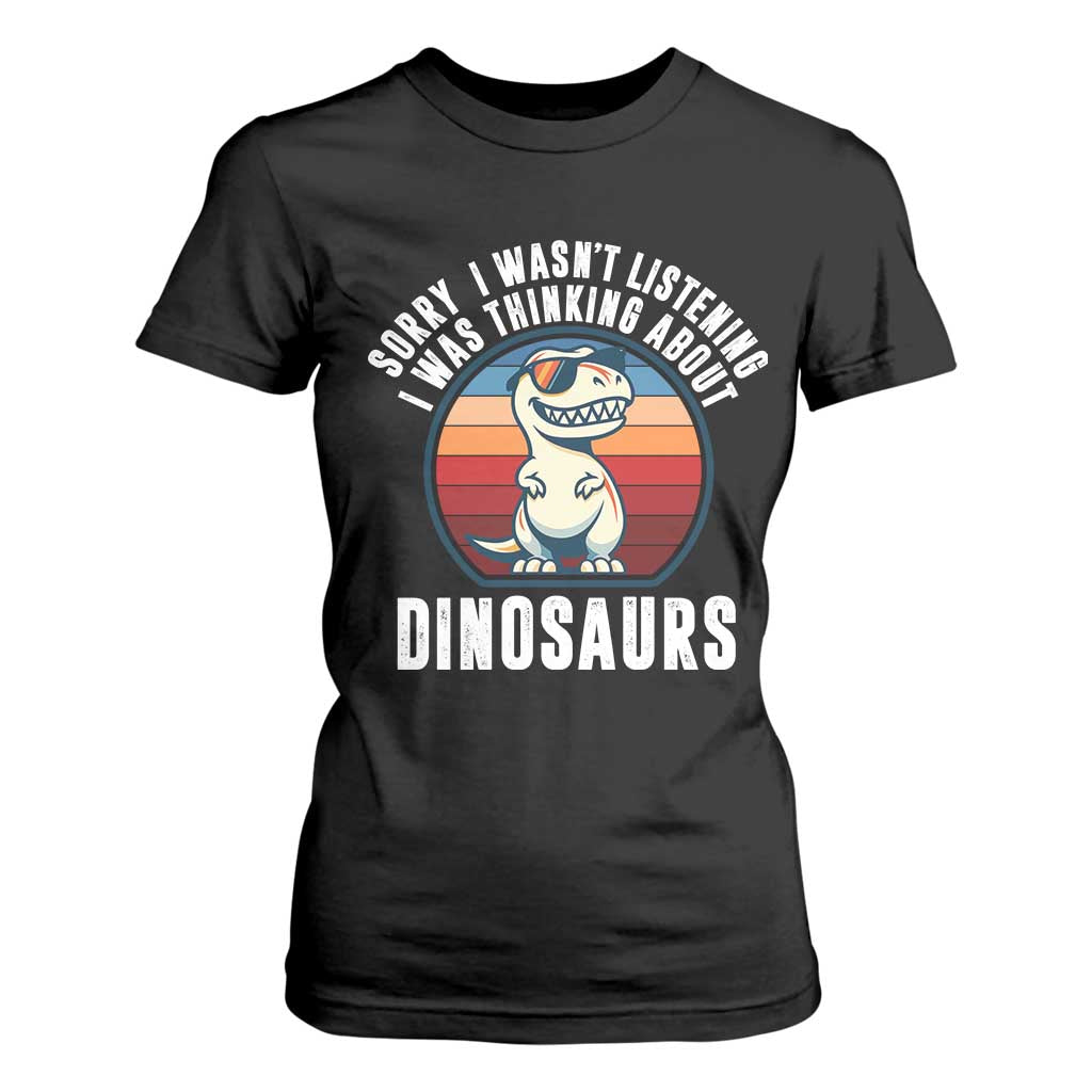 Funny Dino Lovers T Shirt For Women Sorry I Was Not Listening I Was Thinking About Dinosaurs TS12 Black Print Your Wear