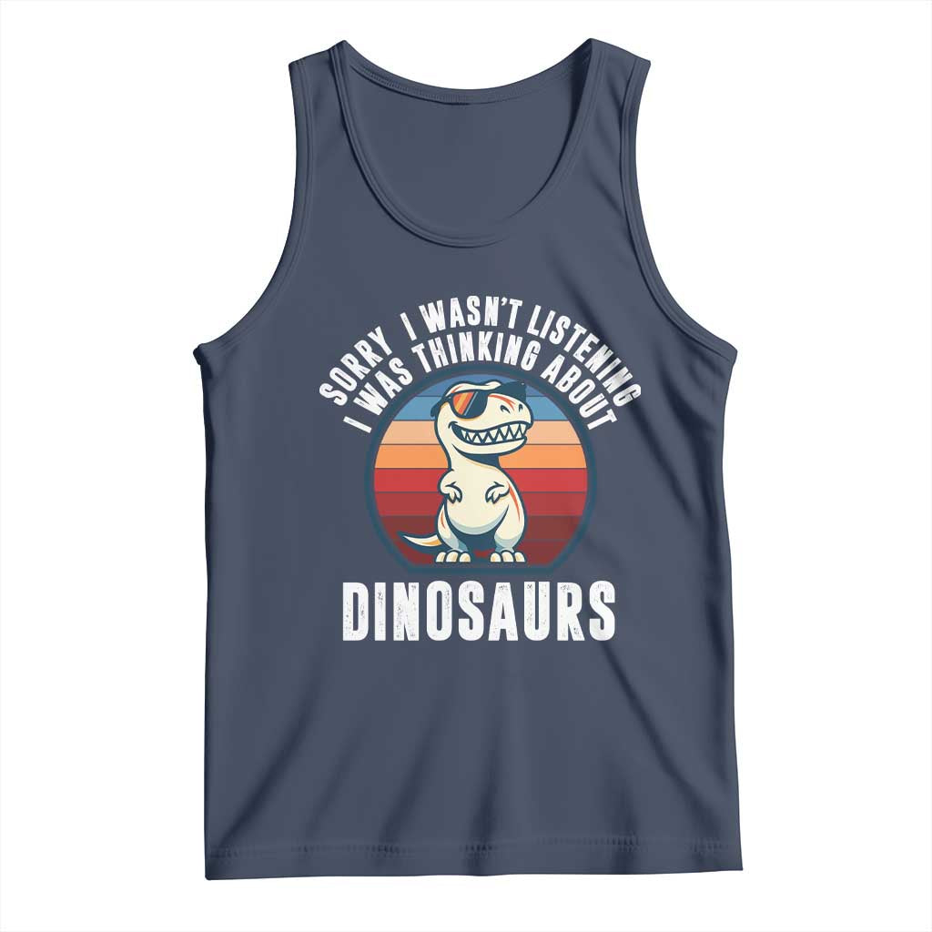 Funny Dino Lovers Tank Top Sorry I Was Not Listening I Was Thinking About Dinosaurs TS12 Navy Print Your Wear
