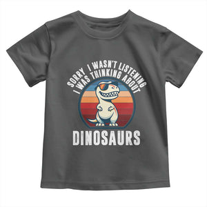 Funny Dino Lovers Toddler T Shirt Sorry I Was Not Listening I Was Thinking About Dinosaurs TS12 Dark Heather Print Your Wear