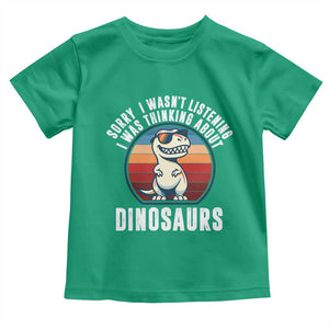 Funny Dino Lovers Toddler T Shirt Sorry I Was Not Listening I Was Thinking About Dinosaurs TS12 Irish Green Print Your Wear