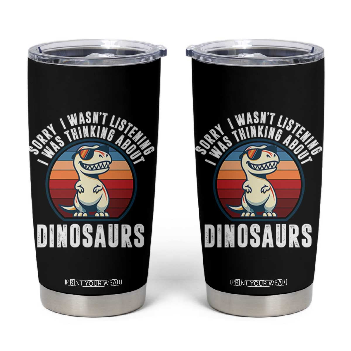 Funny Dino Lovers Tumbler Cup Sorry I Was Not Listening I Was Thinking About Dinosaurs TS12 Black Print Your Wear