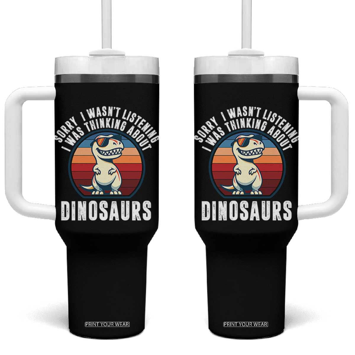 Funny Dino Lovers Tumbler With Handle Sorry I Was Not Listening I Was Thinking About Dinosaurs TS12 One Size: 40 oz Black Print Your Wear