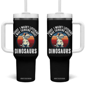 Funny Dino Lovers Tumbler With Handle Sorry I Was Not Listening I Was Thinking About Dinosaurs TS12 One Size: 40 oz Black Print Your Wear