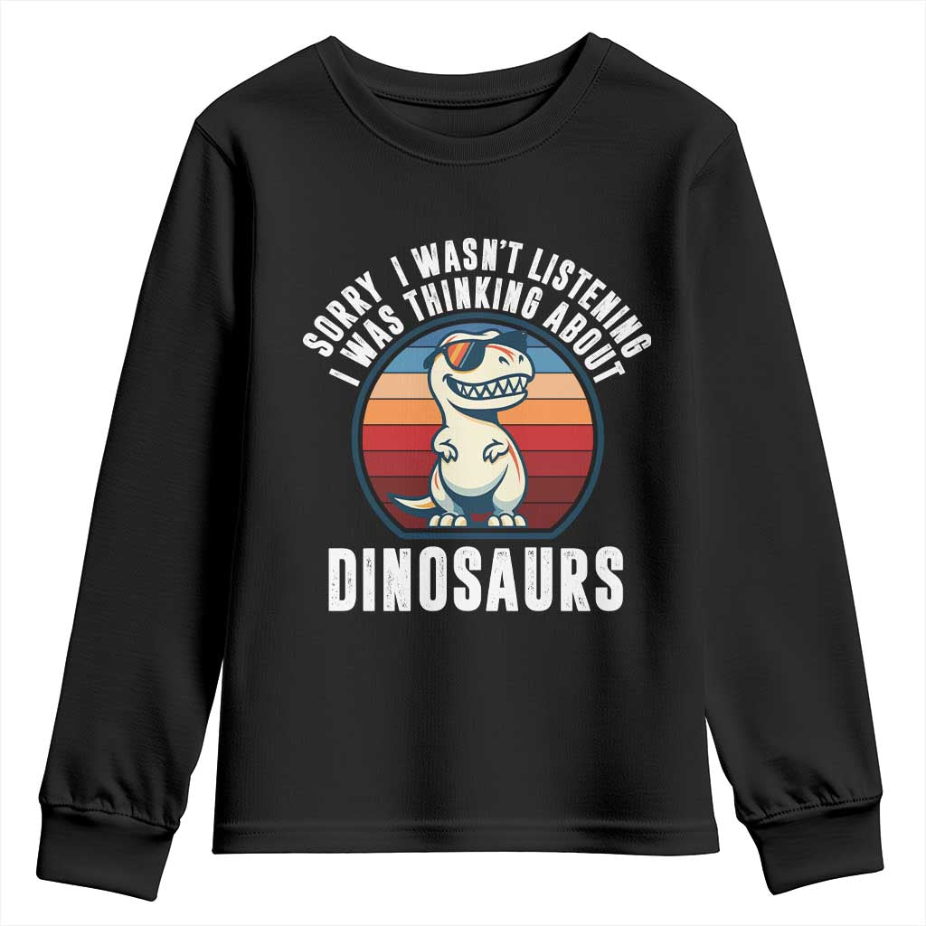 Funny Dino Lovers Youth Sweatshirt Sorry I Was Not Listening I Was Thinking About Dinosaurs TS12 Black Print Your Wear