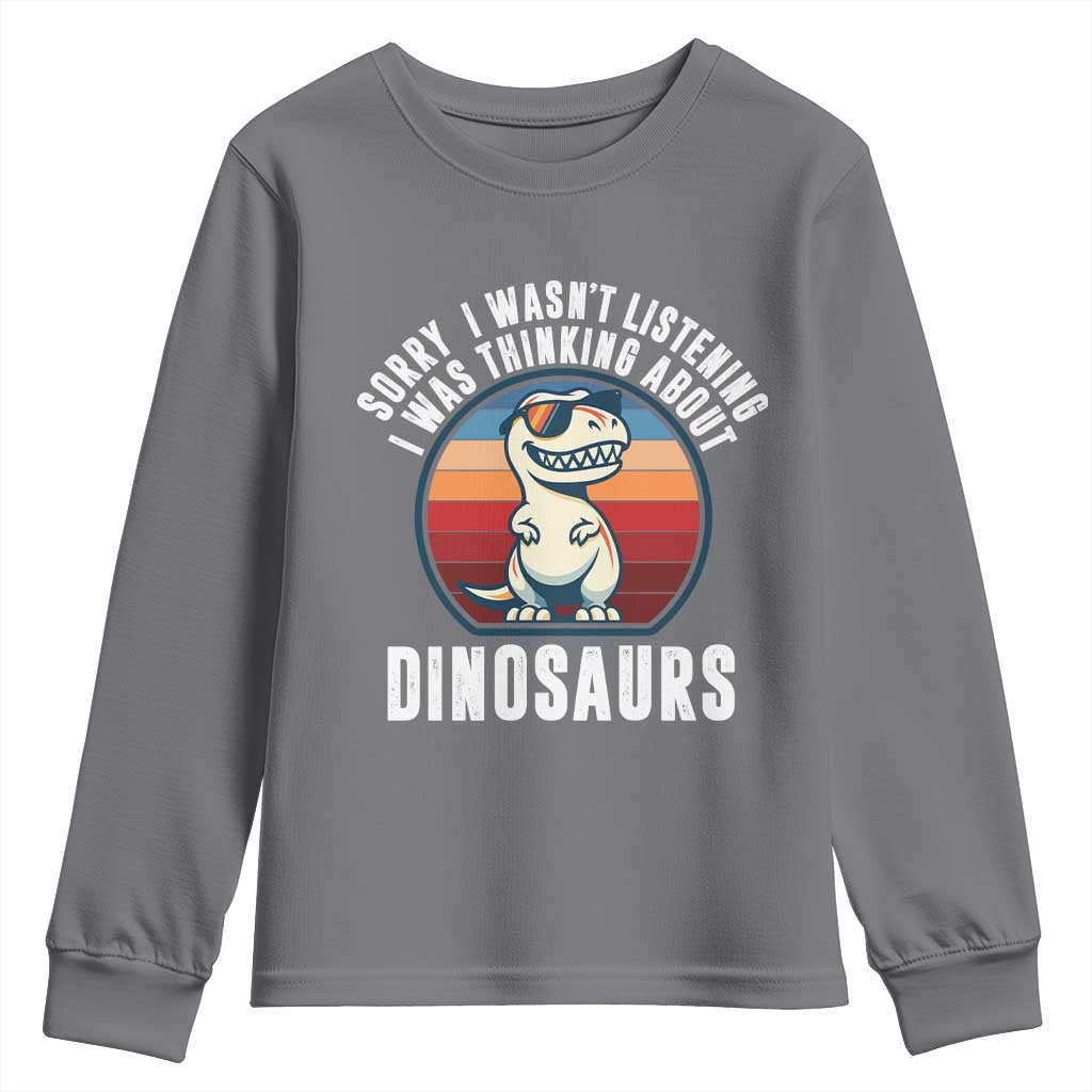 Funny Dino Lovers Youth Sweatshirt Sorry I Was Not Listening I Was Thinking About Dinosaurs TS12 Charcoal Print Your Wear