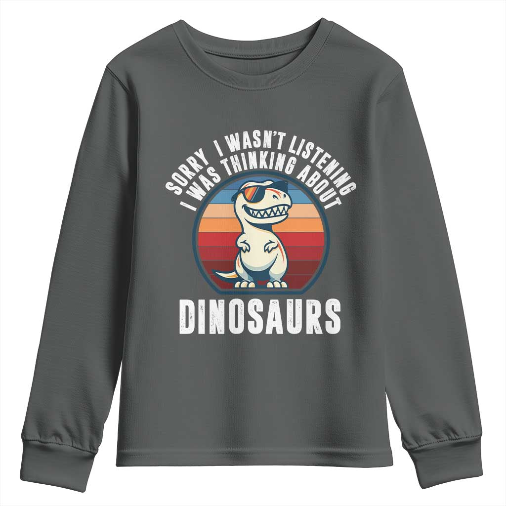 Funny Dino Lovers Youth Sweatshirt Sorry I Was Not Listening I Was Thinking About Dinosaurs TS12 Dark Heather Print Your Wear