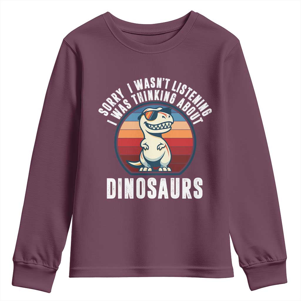Funny Dino Lovers Youth Sweatshirt Sorry I Was Not Listening I Was Thinking About Dinosaurs TS12 Maroon Print Your Wear