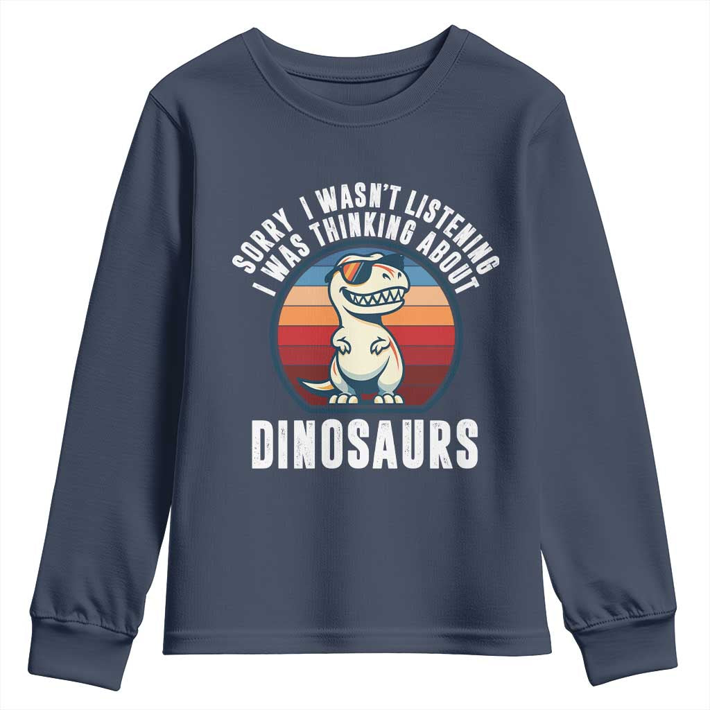 Funny Dino Lovers Youth Sweatshirt Sorry I Was Not Listening I Was Thinking About Dinosaurs TS12 Navy Print Your Wear
