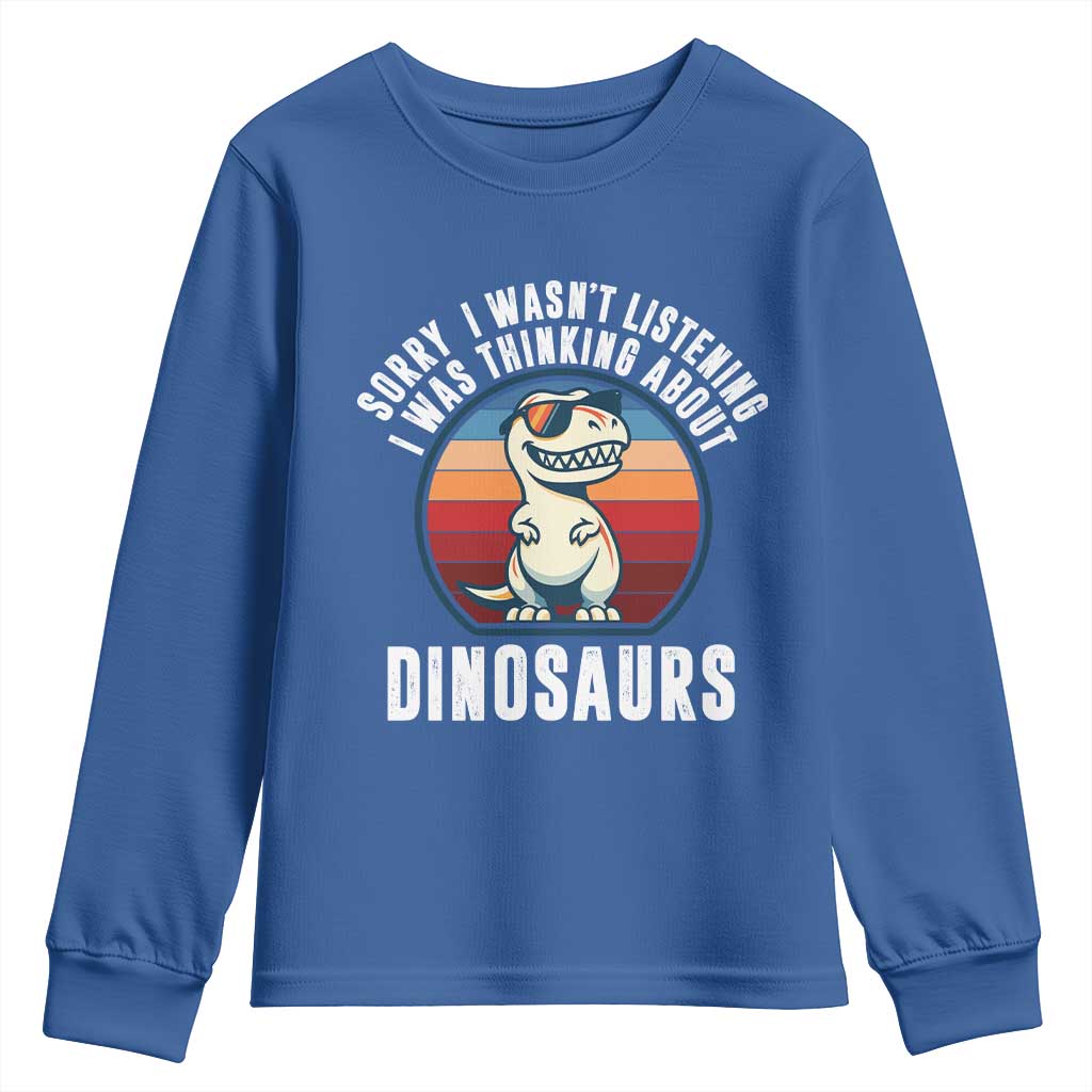 Funny Dino Lovers Youth Sweatshirt Sorry I Was Not Listening I Was Thinking About Dinosaurs TS12 Royal Blue Print Your Wear