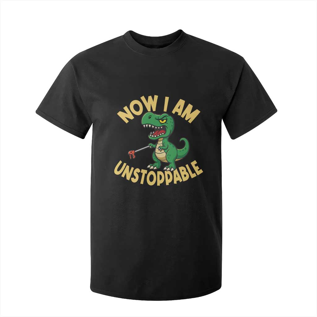 Now I Am Unstoppable T Shirt For Kid Funny Dinosaur Lovers TS12 Black Print Your Wear