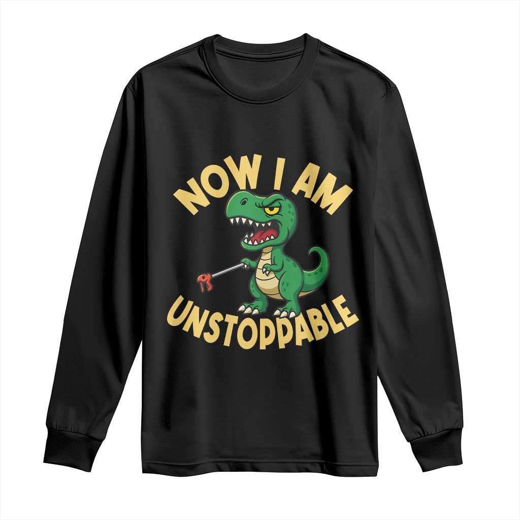 Now I Am Unstoppable Long Sleeve Shirt Funny Dinosaur Lovers TS12 Black Print Your Wear