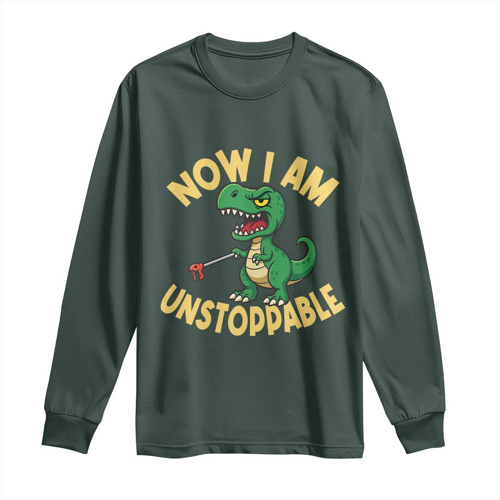 Now I Am Unstoppable Long Sleeve Shirt Funny Dinosaur Lovers TS12 Dark Forest Green Print Your Wear