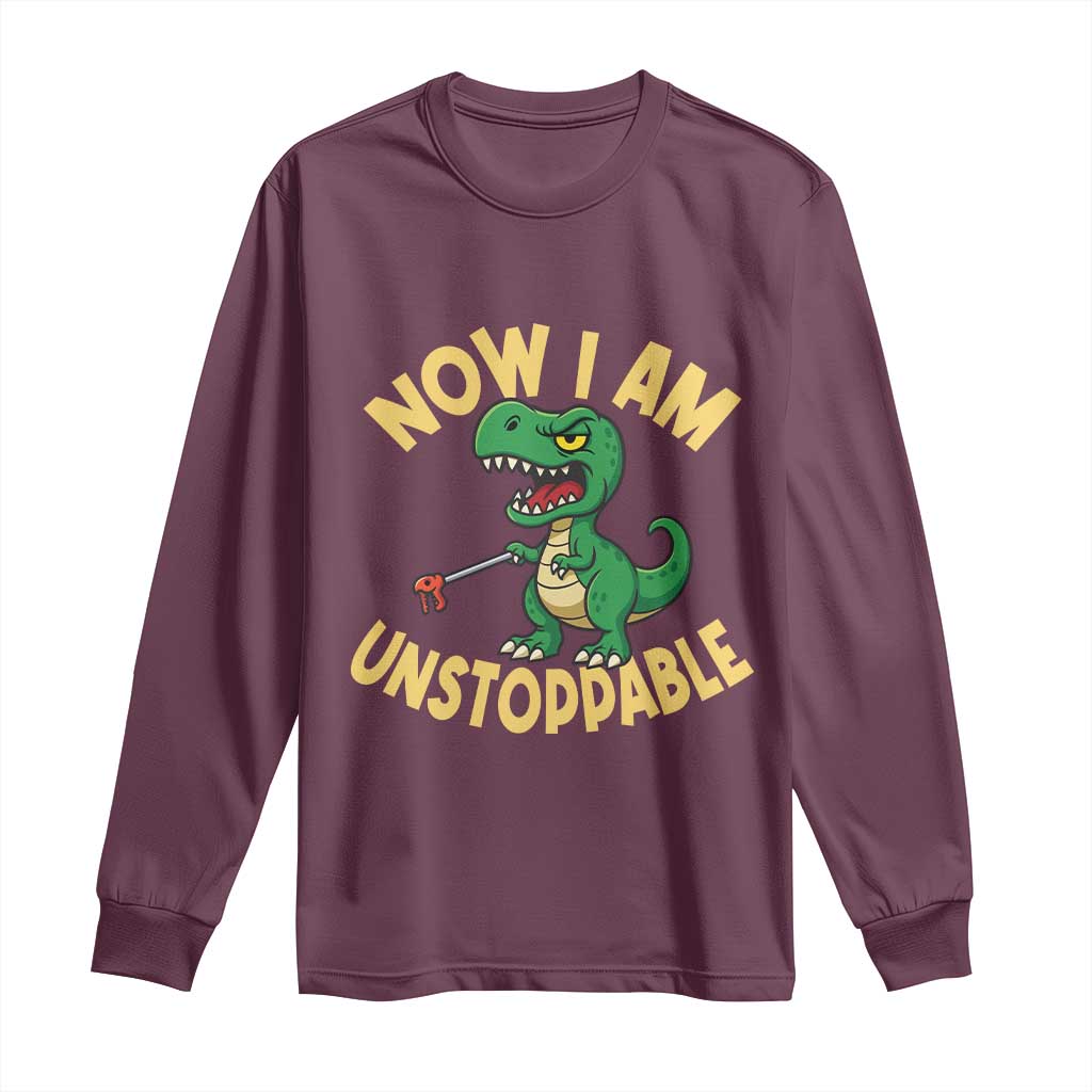 Now I Am Unstoppable Long Sleeve Shirt Funny Dinosaur Lovers TS12 Maroon Print Your Wear
