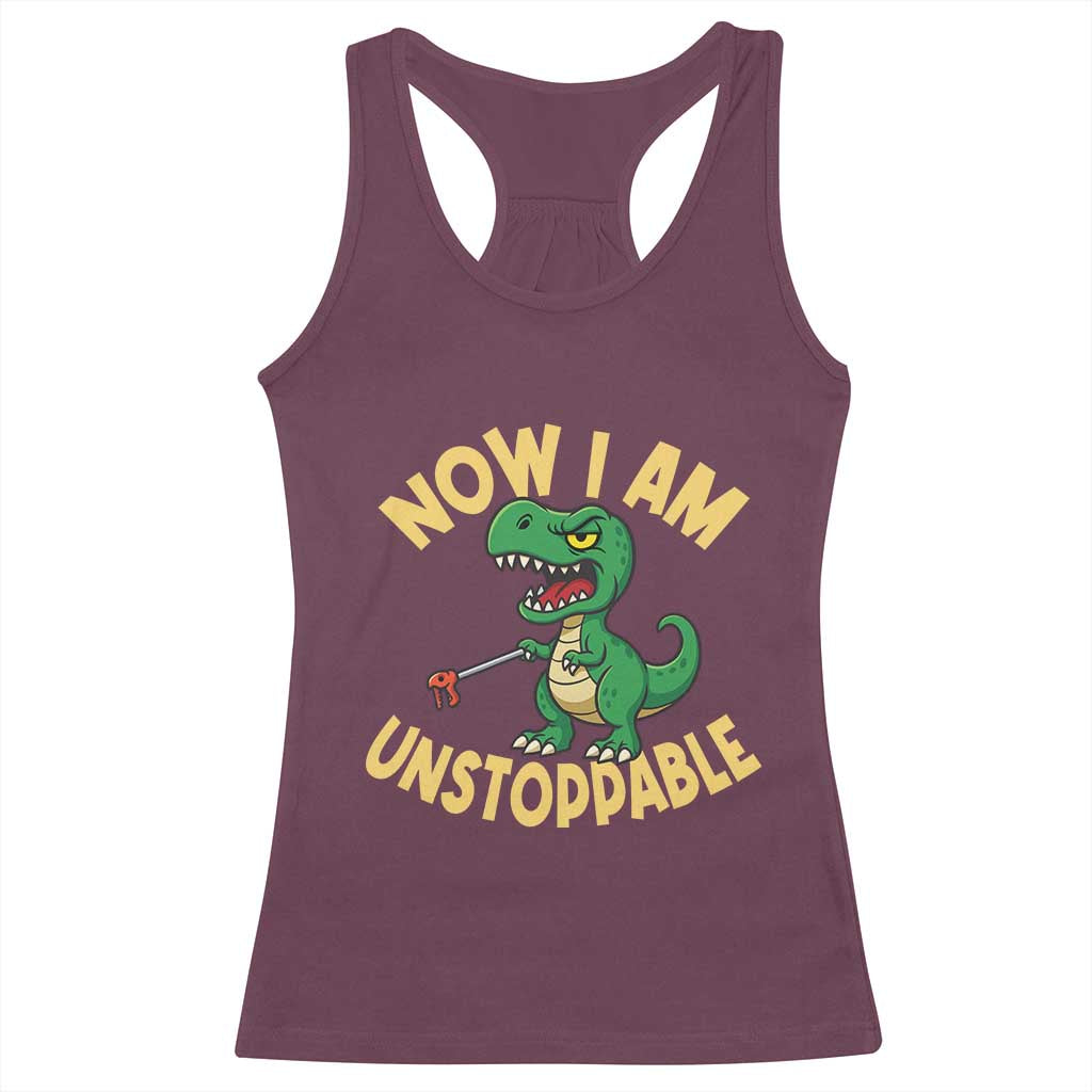 Now I Am Unstoppable Racerback Tank Top Funny Dinosaur Lovers TS12 Maroon Print Your Wear