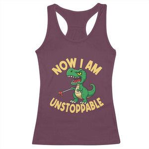 Now I Am Unstoppable Racerback Tank Top Funny Dinosaur Lovers TS12 Maroon Print Your Wear