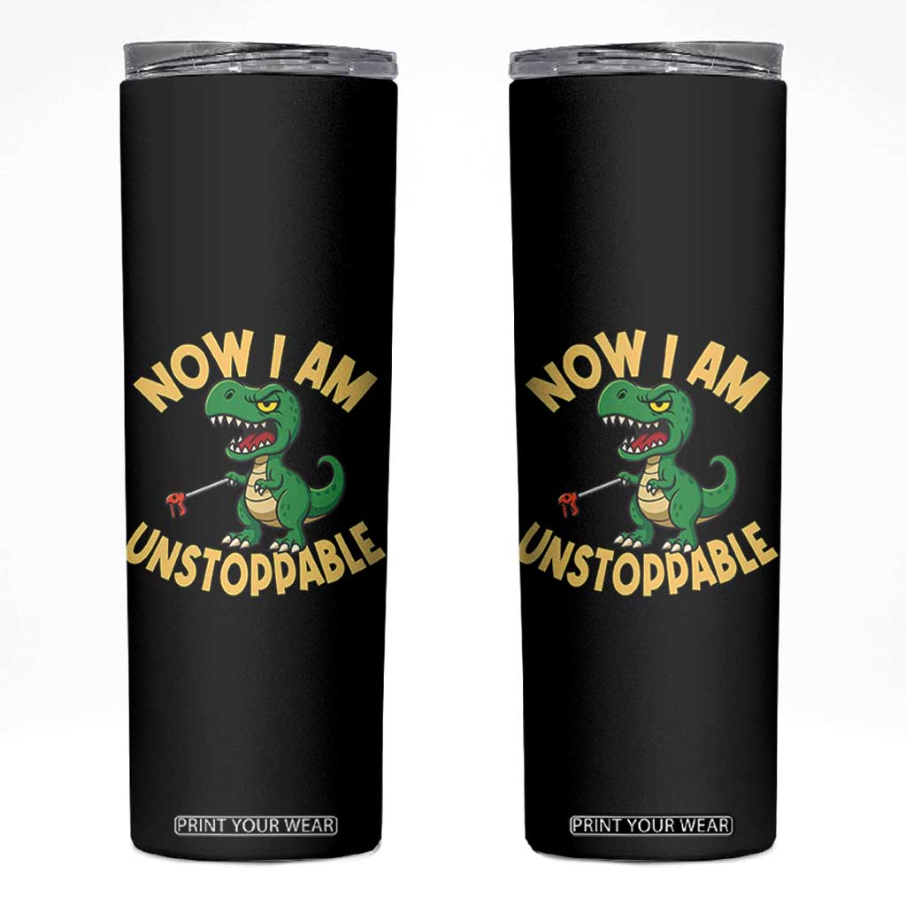 Now I Am Unstoppable Skinny Tumbler Funny Dinosaur Lovers TS12 Black Print Your Wear