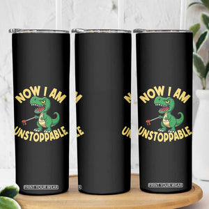 Now I Am Unstoppable Skinny Tumbler Funny Dinosaur Lovers TS12 Print Your Wear