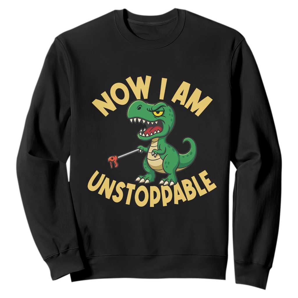 Now I Am Unstoppable Sweatshirt Funny Dinosaur Lovers TS12 Black Print Your Wear