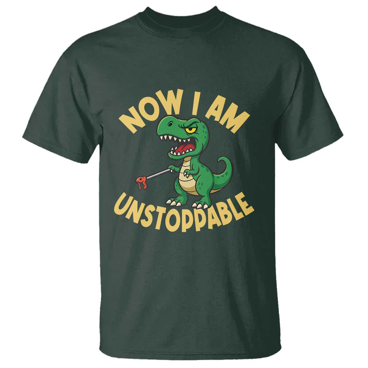 Now I Am Unstoppable T Shirt Funny Dinosaur Lovers TS12 Dark Forest Green Print Your Wear