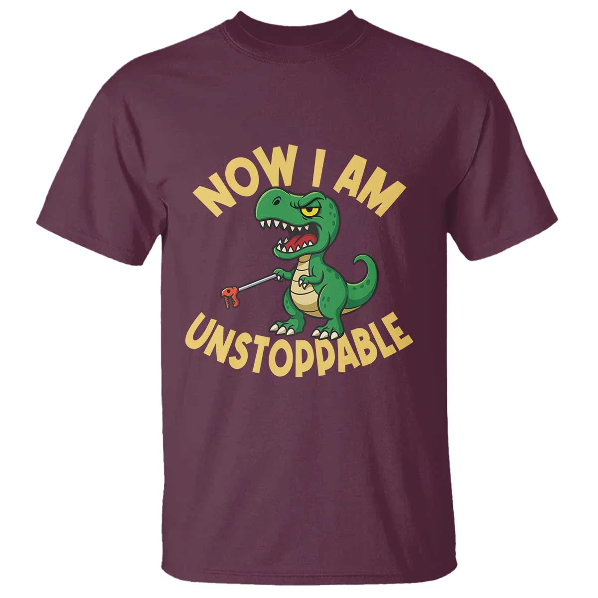 Now I Am Unstoppable T Shirt Funny Dinosaur Lovers TS12 Maroon Print Your Wear