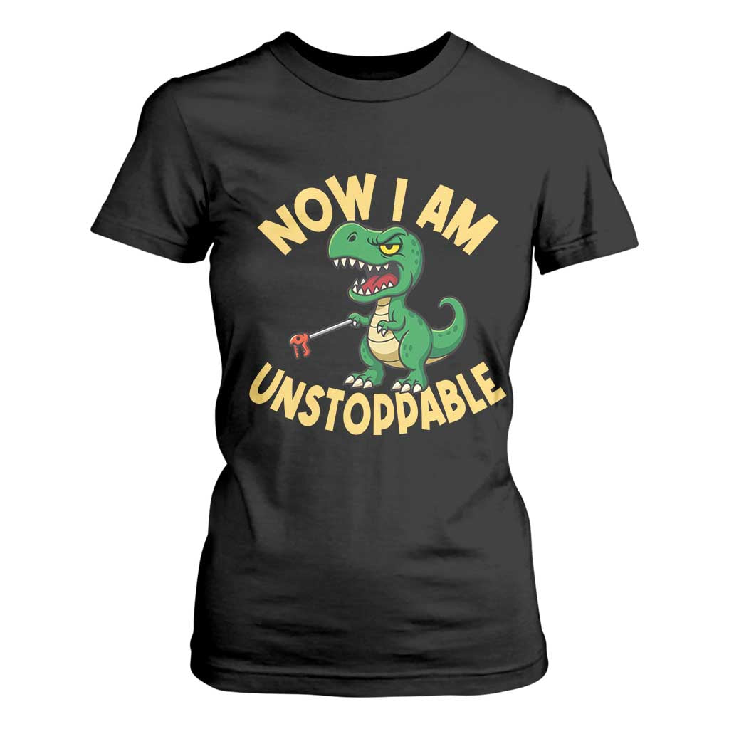 Now I Am Unstoppable T Shirt For Women Funny Dinosaur Lovers TS12 Black Print Your Wear