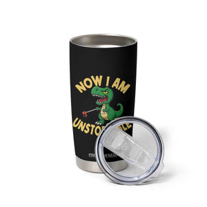 Now I Am Unstoppable Tumbler Cup Funny Dinosaur Lovers TS12 Print Your Wear
