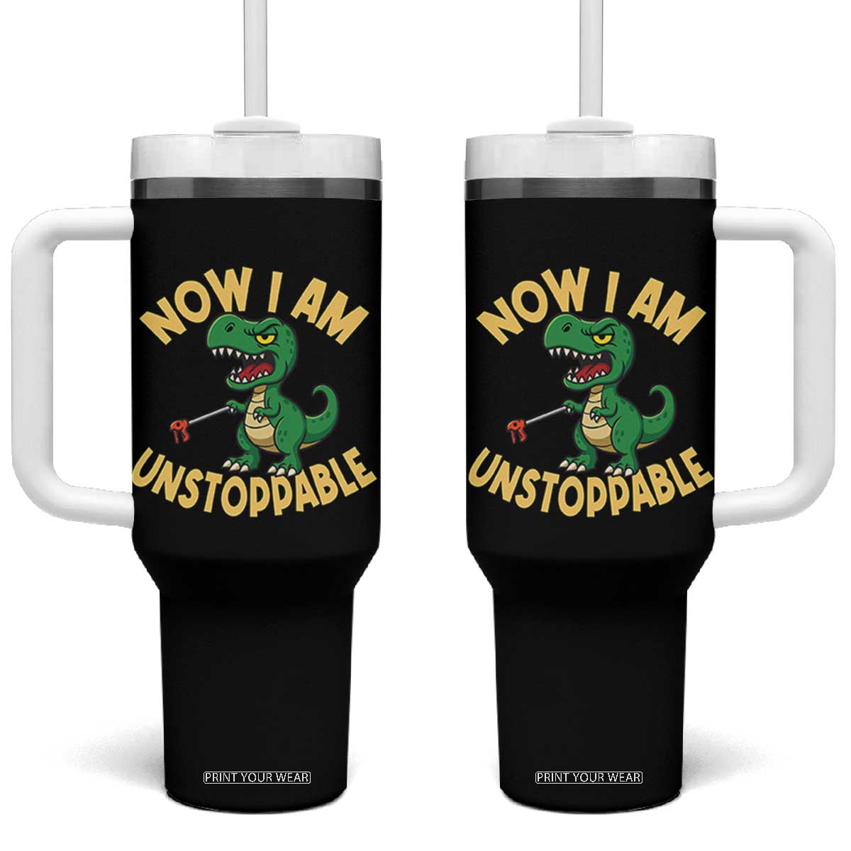 Now I Am Unstoppable Tumbler With Handle Funny Dinosaur Lovers TS12 One Size: 40 oz Black Print Your Wear