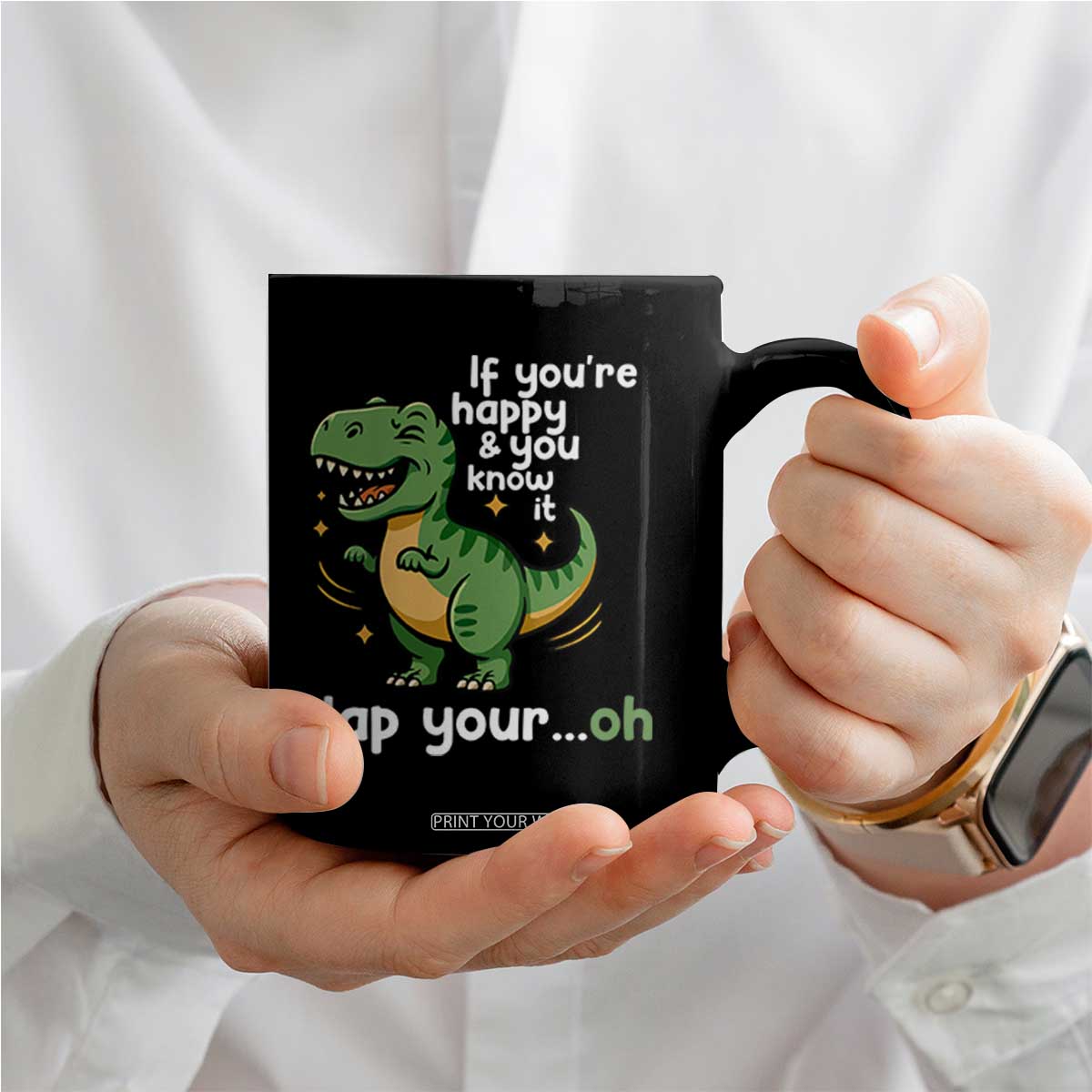 Funny Dino Lovers Coffee Mug If You Are Happy And You Know It Clap Your Oh TS12 Print Your Wear