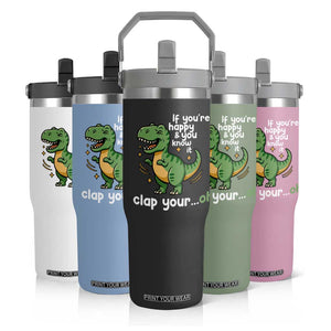 Funny Dino Lovers Flip Straw Tumbler If You Are Happy And You Know It Clap Your Oh TS12 Print Your Wear