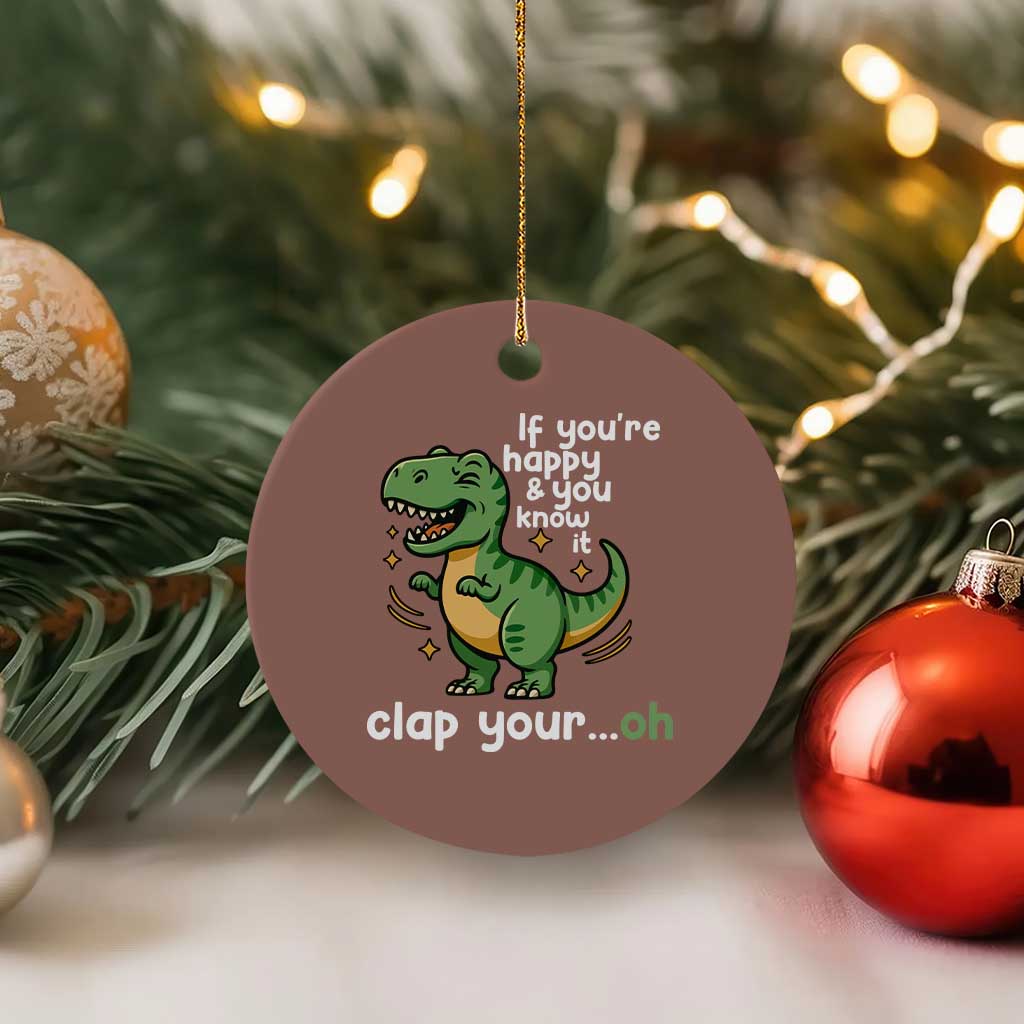 Funny Dino Lovers Ceramic Ornament If You Are Happy And You Know It Clap Your Oh TS12 1pc Mocha Print Your Wear