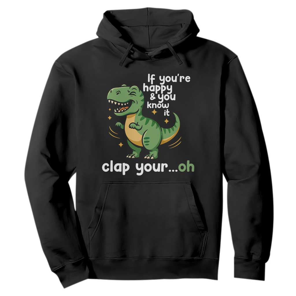 Funny Dino Lovers Hoodie If You Are Happy And You Know It Clap Your Oh TS12 Black Print Your Wear