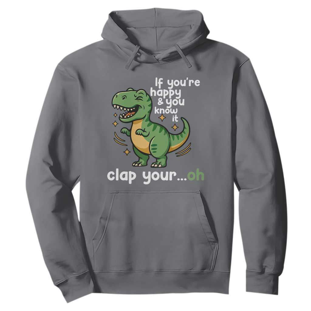 Funny Dino Lovers Hoodie If You Are Happy And You Know It Clap Your Oh TS12 Charcoal Print Your Wear