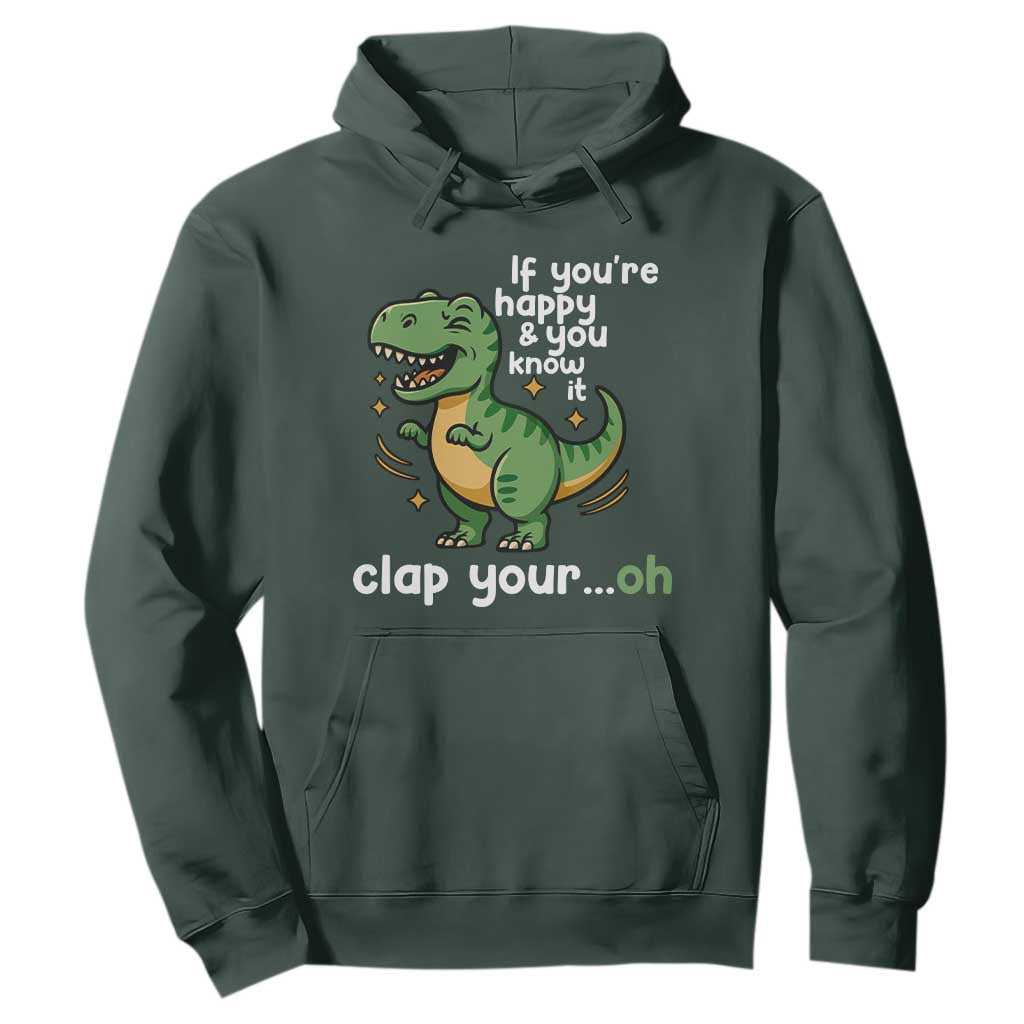 Funny Dino Lovers Hoodie If You Are Happy And You Know It Clap Your Oh TS12 Dark Forest Green Print Your Wear
