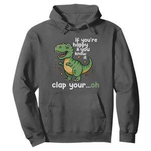 Funny Dino Lovers Hoodie If You Are Happy And You Know It Clap Your Oh TS12 Dark Heather Print Your Wear