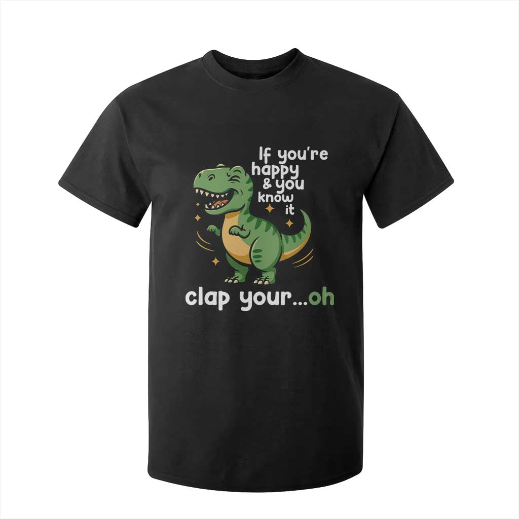 Funny Dino Lovers T Shirt For Kid If You Are Happy And You Know It Clap Your Oh TS12 Black Print Your Wear