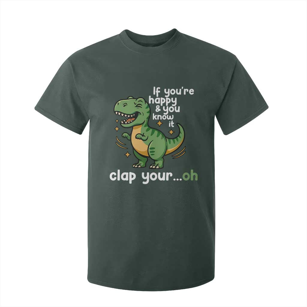Funny Dino Lovers T Shirt For Kid If You Are Happy And You Know It Clap Your Oh TS12 Dark Forest Green Print Your Wear