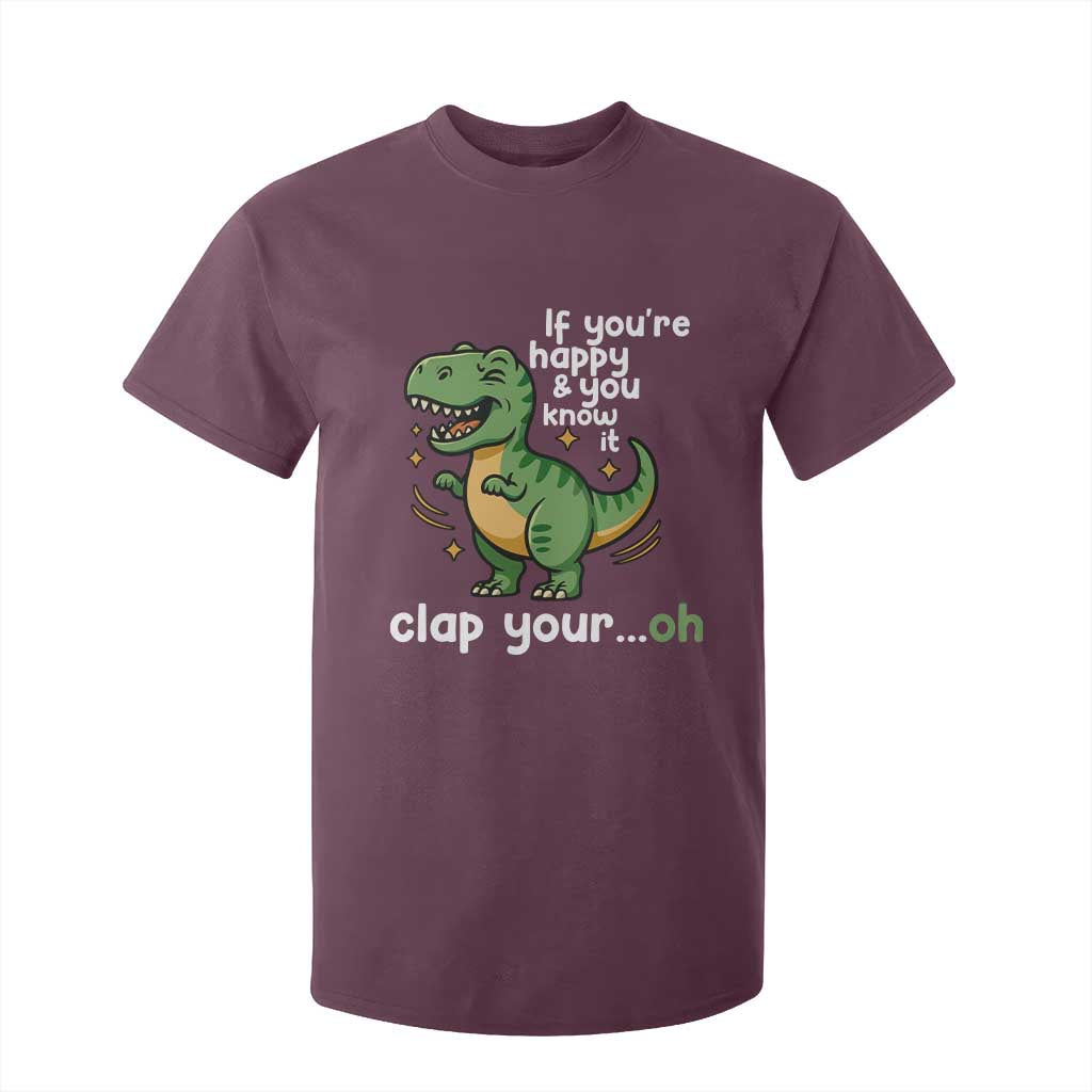 Funny Dino Lovers T Shirt For Kid If You Are Happy And You Know It Clap Your Oh TS12 Maroon Print Your Wear