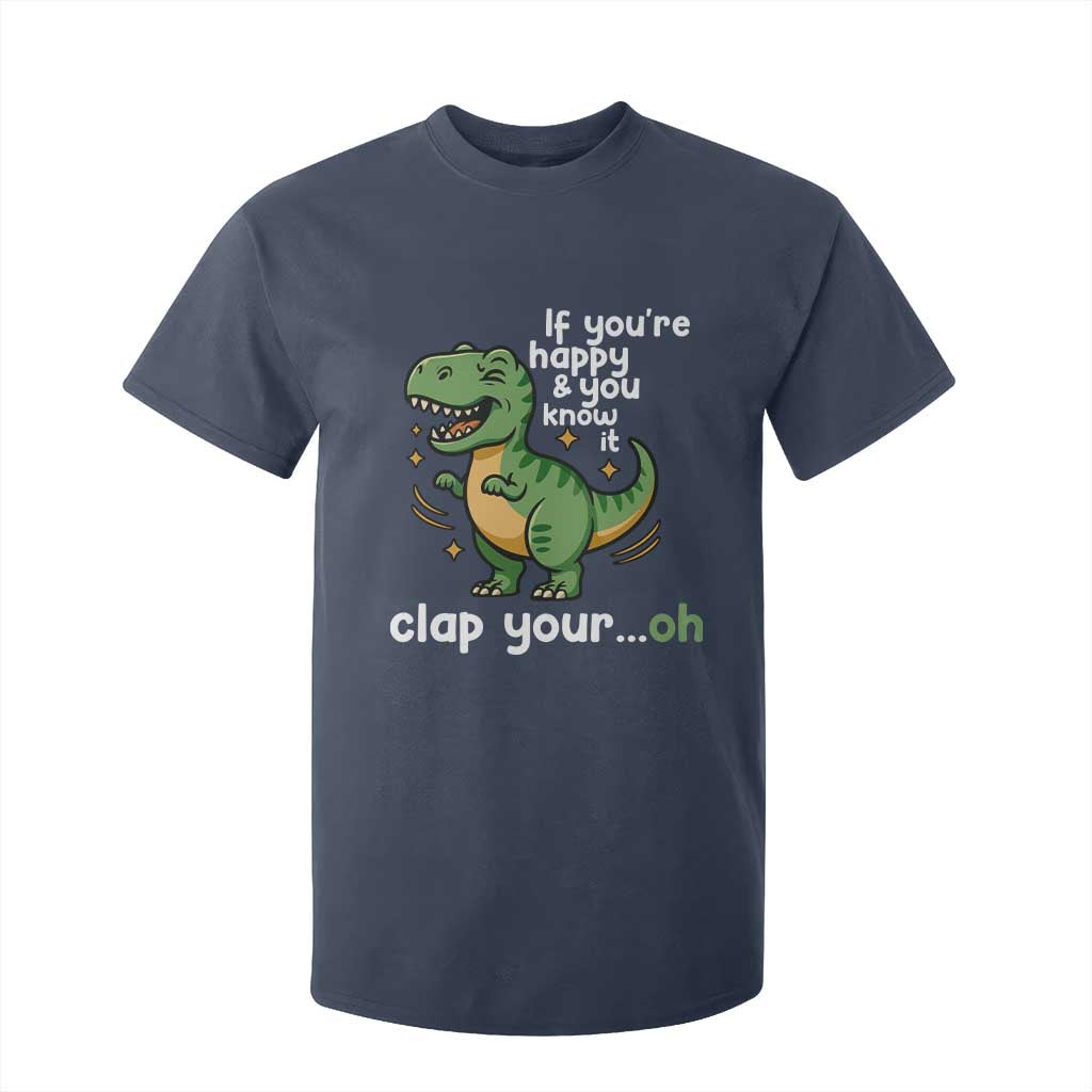 Funny Dino Lovers T Shirt For Kid If You Are Happy And You Know It Clap Your Oh TS12 Navy Print Your Wear
