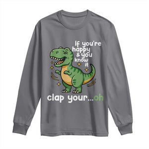 Funny Dino Lovers Long Sleeve Shirt If You Are Happy And You Know It Clap Your Oh TS12 Charcoal Print Your Wear