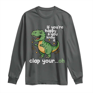 Funny Dino Lovers Long Sleeve Shirt If You Are Happy And You Know It Clap Your Oh TS12 Dark Heather Print Your Wear