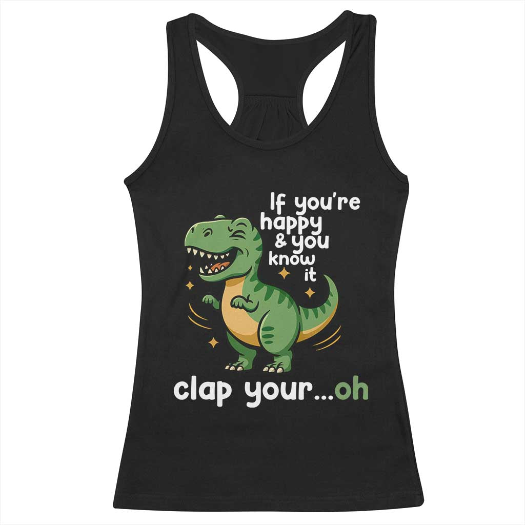 Funny Dino Lovers Racerback Tank Top If You Are Happy And You Know It Clap Your Oh TS12 Black Print Your Wear