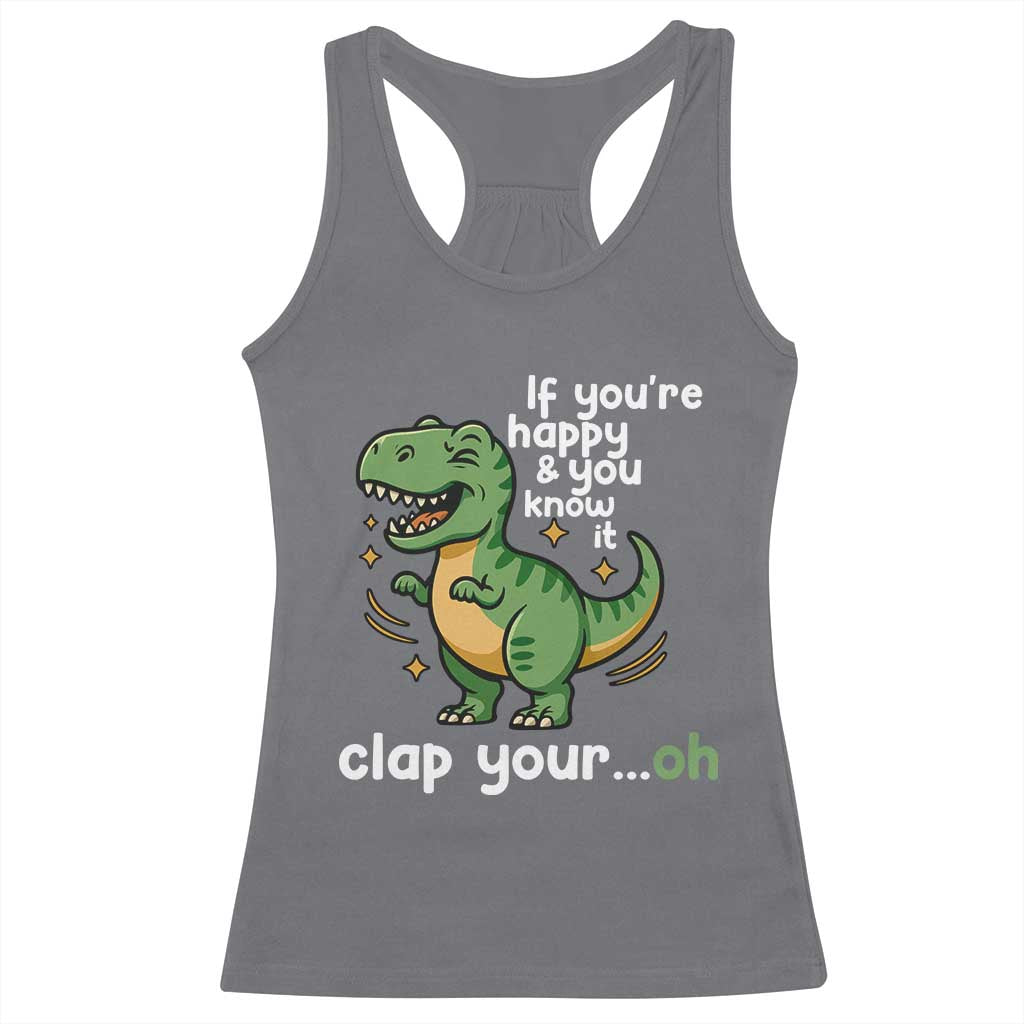 Funny Dino Lovers Racerback Tank Top If You Are Happy And You Know It Clap Your Oh TS12 Charcoal Print Your Wear