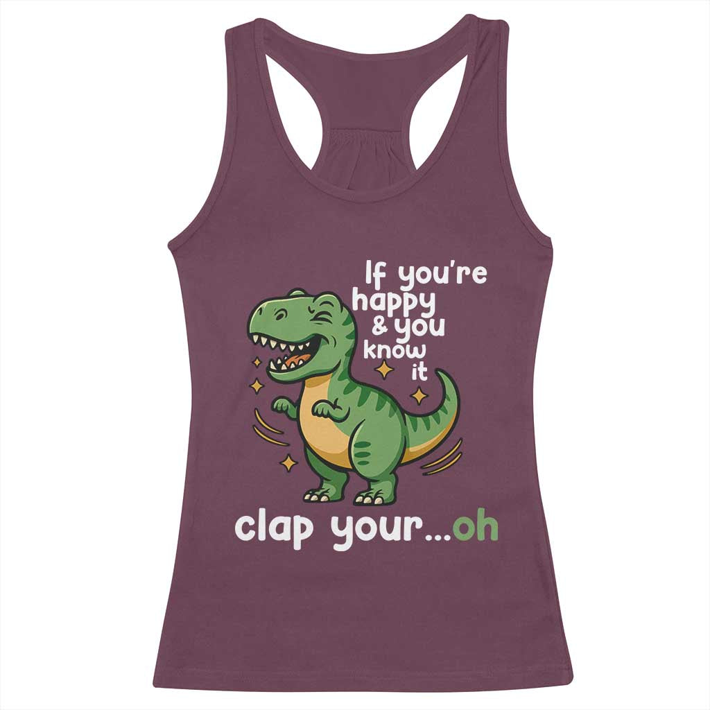 Funny Dino Lovers Racerback Tank Top If You Are Happy And You Know It Clap Your Oh TS12 Maroon Print Your Wear